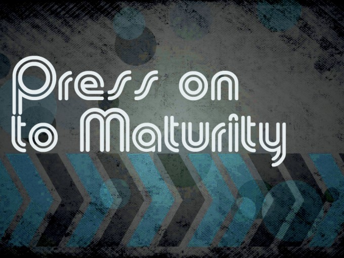 Press On To Maturity Greater Portland Bible Church
